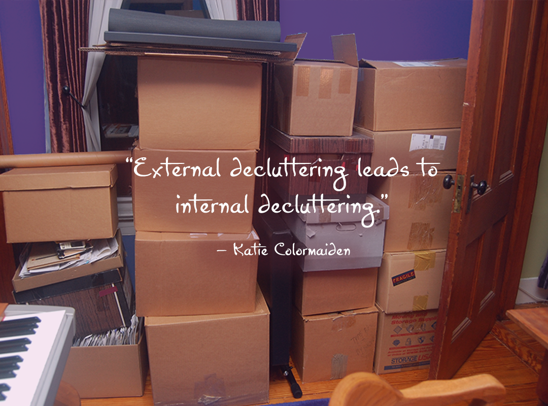 “EXTERNAL DECLUTTERING LEADS TO INTERNAL DECLUTTERING.“