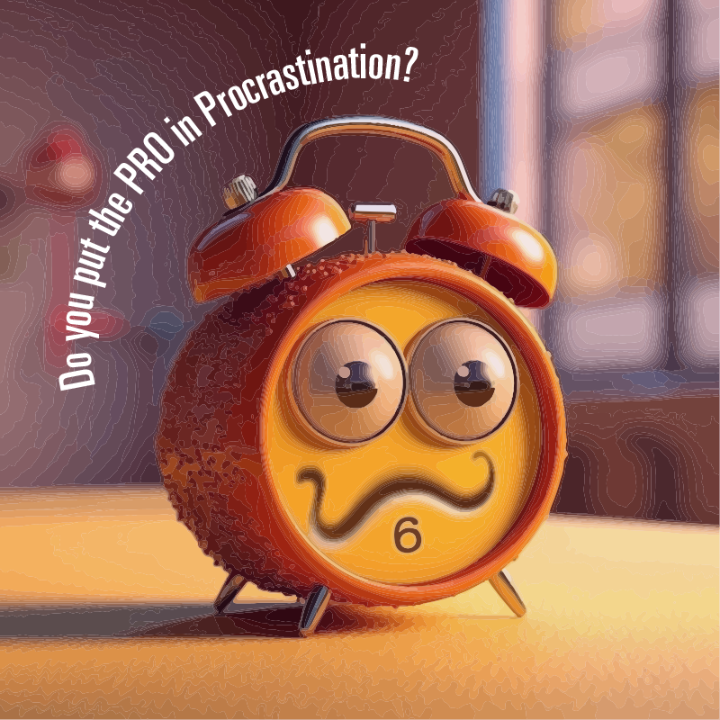 DO YOU PUT THE “PRO” IN PROCRASTINATION?