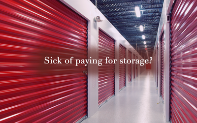 SICK OF PAYING FOR A STORAGE UNIT?